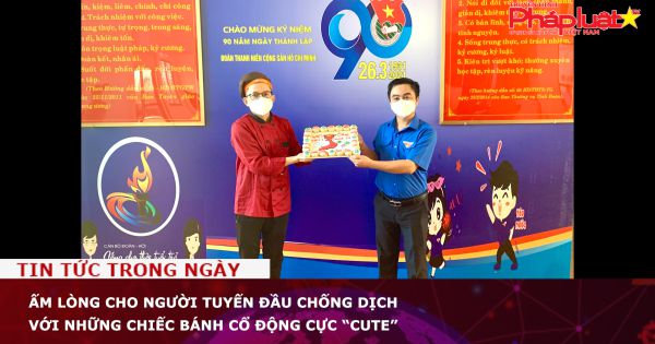 Ấm lòng cho người tuyến đầu chống dịch với những chiếc bánh cổ động cực “cute”