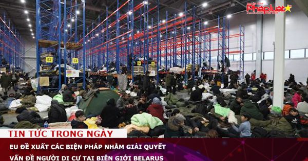 EU đề xuất các biện pháp nhằm giải quyết vấn đề người di cư tại biên giới Belarus