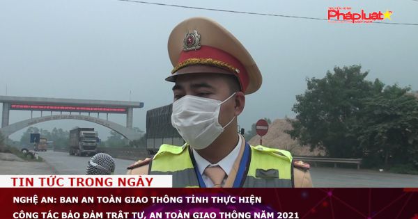 Nghệ An: Ban An toàn giao thông tỉnh thực hiện công tác bảo đảm trật tự, an toàn giao thông năm 2021