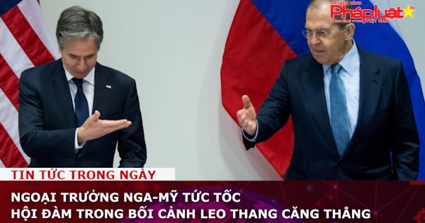 Ngoại trưởng Nga-Mỹ tức tốc hội đàm trong bối cảnh leo thang căng thẳng