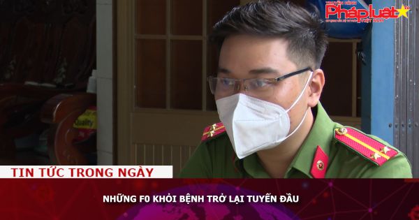 Phóng sự: Những F0 khỏi bệnh trở lại tuyến đầu