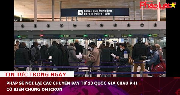 Pháp sẽ nối lại các chuyến bay từ 10 quốc gia châu Phi có biến chùng Omicron