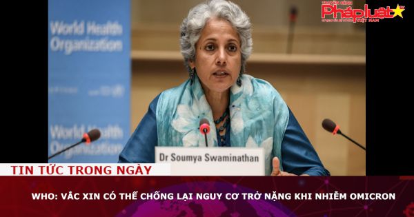 WHO: Vắc xin có thể chống lại nguy cơ trở nặng khi nhiễm Omicron
