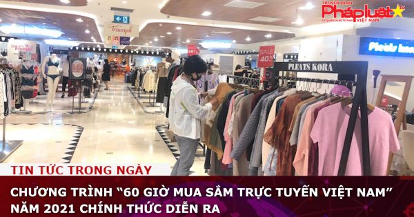 Chương trình “60 giờ mua sắm trực tuyến Việt Nam” năm 2021 chính thức diễn ra