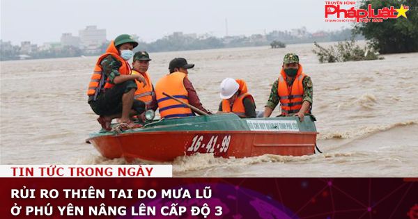 Rủi ro thiên tai do mưa lũ ở Phú Yên nâng lên cấp độ 3