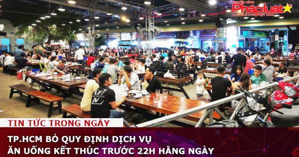 TP.HCM bỏ quy định dịch vụ ăn uống phải kết thúc trước 22h hằng ngày