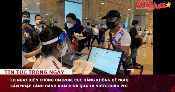 Lo ngại biến chủng Omiron, Cục Hàng không đề nghị cấm nhập cảnh hành khách đã qua 10 nước Châu Phi