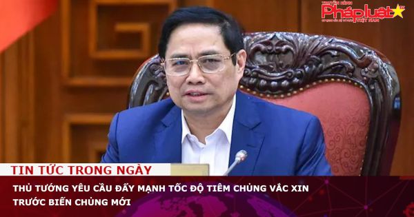 Thủ tướng yêu cầu đẩy mạnh tốc độ tiêm chủng vắc xin trước biến chủng mới
