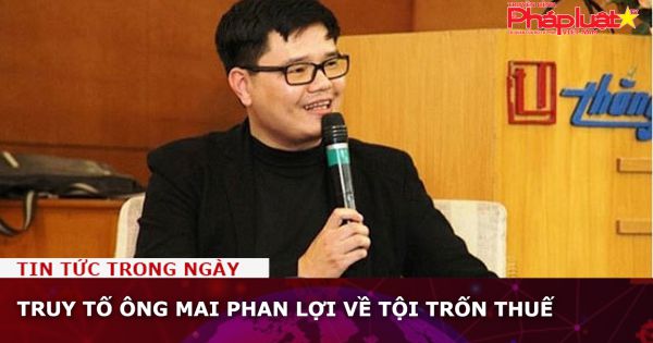 Truy tố ông Mai Phan Lợi về tội trốn thuế