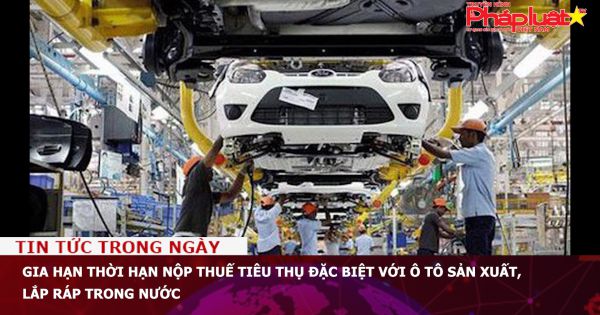 Gia hạn thời hạn nộp thuế tiêu thụ đặc biệt với ô tô sản xuất, lắp ráp trong nước