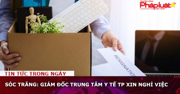 Sóc Trăng: Giám đốc Trung tâm Y tế TP xin nghỉ việc