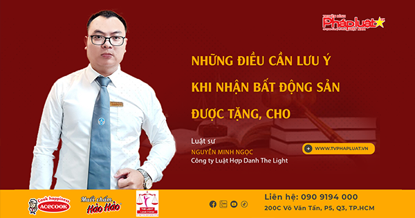 Tọa đàm Pháp Luật Trực Tuyến- Kỳ 525: Những điều cần lưu ý khi nhận bất động sản được tặng, cho