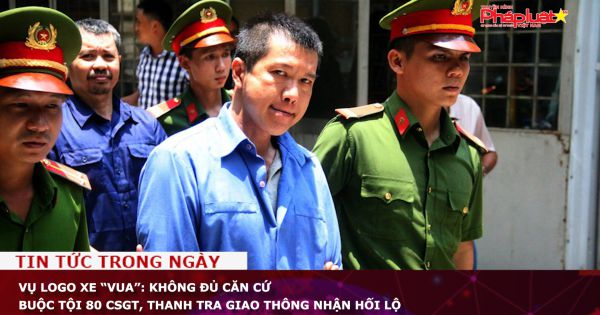 Vụ logo xe “vua”: Không đủ căn cứ buộc tội 80 CSGT, thanh tra giao thông nhận hối lộ