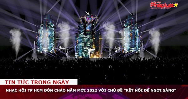 Nhạc hội TP HCM đón chào năm mới 2022 với chủ đề “Kết nối để ngời sáng”