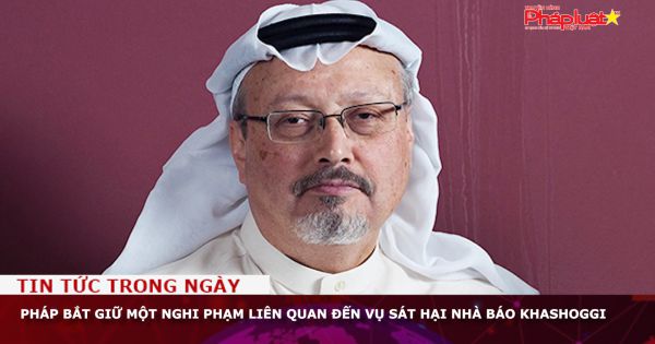 Pháp bắt giữ một nghi phạm liên quan đến vụ sát hại nhà báo Khashoggi