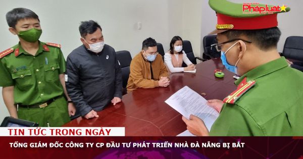 Tổng Giám đốc Công ty CP Đầu tư phát triển nhà Đà Nẵng bị bắt