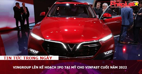 Vingroup lên kế hoạch IPO tại Mỹ cho VinFast cuối năm 2022