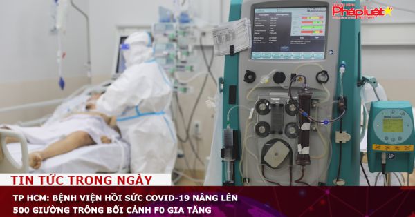 TP HCM: Bệnh viện Hồi sức Covid-19 nâng lên 500 giường trông bối cảnh F0 gia tăng