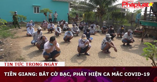 Tiền Giang: Bắt cờ bạc, phát hiện ca mắc Covid-19
