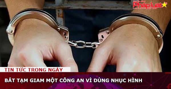 Bắt tạm giam một công an vì dùng nhục hình