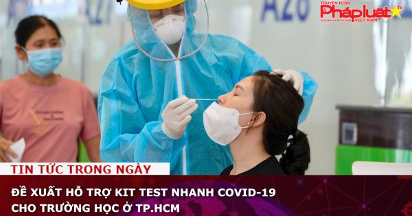 Đề xuất hỗ trợ kit test nhanh Covid-19 cho trường học ở TP.HCM