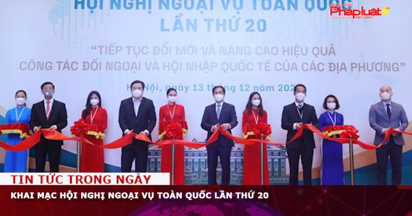 Khai mạc Hội nghị Ngoại vụ toàn quốc lần thứ 20