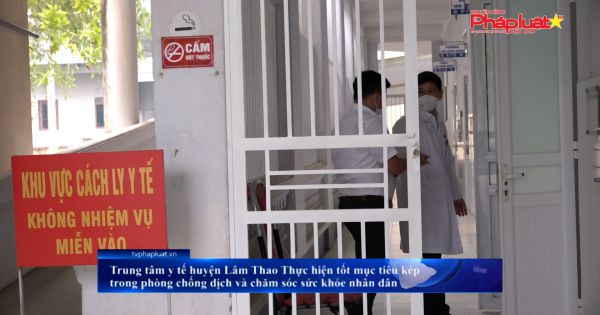 Phú Thọ: Trung tâm y tế huyện Lâm Thao Thực hiện tốt mục tiêu kép trong phòng chống dịch và chăm sóc sức khỏe nhân dân