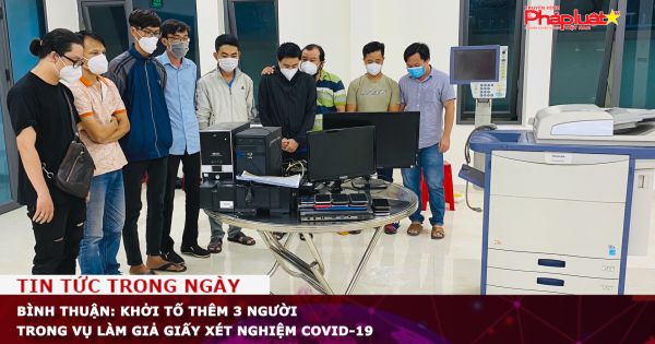 Bình Thuận: Khởi tố thêm 3 người trong vụ làm giả giấy xét nghiệm Covid-19