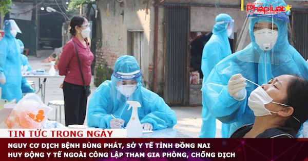 Nguy cơ dịch bệnh bùng phát, Sở Y tế tỉnh Đồng Nai huy động y tế ngoài công lập tham gia phòng, chống dịch