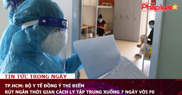 TP.HCM: Bộ Y tế đồng ý thí điểm rút ngắn thời gian cách ly tập trung xuống 7 ngày với F0