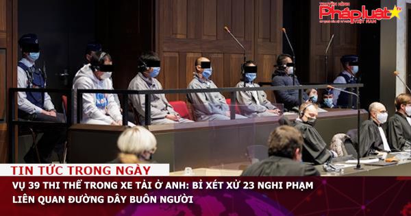 Vụ 39 thi thể trong xe tải ở Anh: Bỉ xét xử 23 nghi phạm liên quan đường dây buôn người