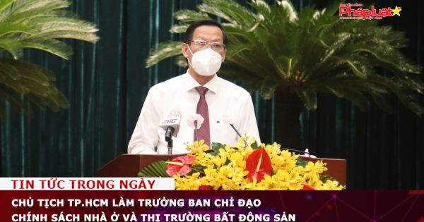 Chủ tịch TP.HCM làm Trưởng ban Chỉ đạo chính sách nhà ở và thị trường bất động sản