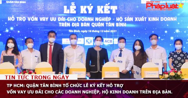TP HCM: Quận Tân Bình tổ chức lễ ký kết hỗ trợ vốn vay ưu đãi cho các doanh nghiệp, hộ kinh doanh trên địa bàn.