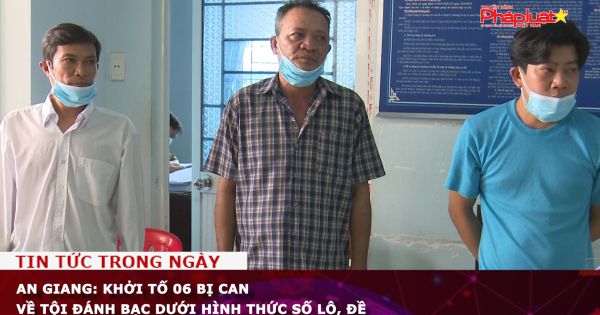 An Giang: Khởi tố 06 bị can về tội đánh bạc dưới hình thức số lô, đề
