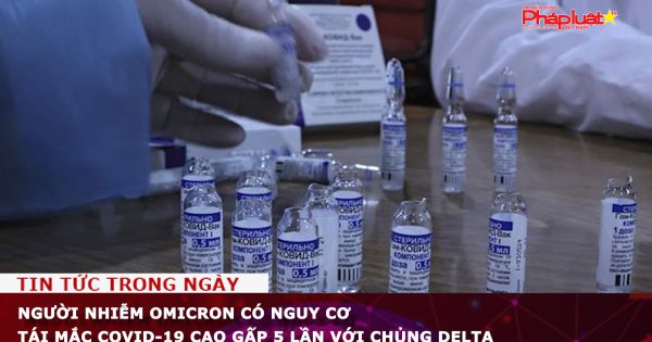 Người nhiễm Omicron có nguy cơ tái mắc COVID-19 cao gấp 5 lần với chủng Delta