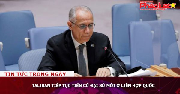 Taliban tiếp tục tiến cử Đại sứ mới ở Liên Hợp Quốc