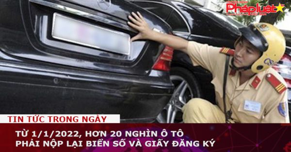 Từ 1/1/2022, hơn 20 nghìn ô tô phải nộp lại biển số và giấy đăng ký
