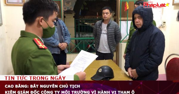 Cao Bằng: Bắt nguyên Chủ tịch kiêm Giám đốc Công ty môi trường vì hành vi tham ô