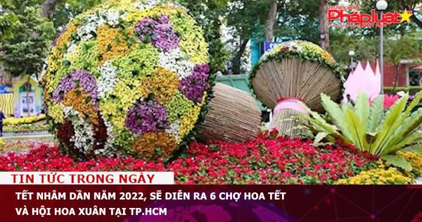 Tết Nhâm Dần năm 2022, sẽ diễn ra 6 chợ hoa Tết và Hội hoa Xuân tại TP.HCM