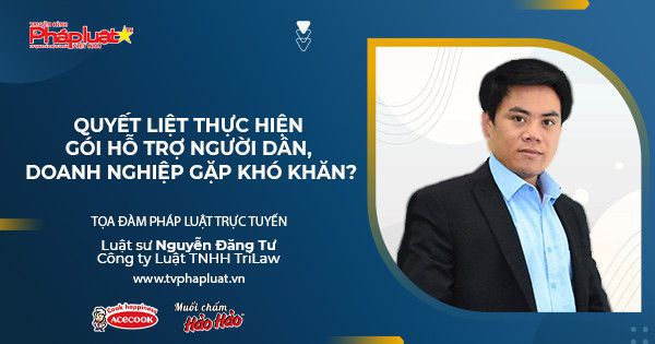 Tọa đàm Pháp Luật Trực Tuyến- Kỳ 523: Quyết liệt thực hiện gói hỗ trợ người dân, doanh nghiệp gặp khó khăn?
