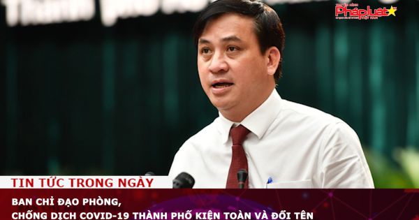 Ban Chỉ đạo phòng, chống dịch Covid-19 thành phố kiện toàn và đổi tên