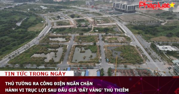 Thủ tướng ra công điện ngăn chặn hành vi trục lợi sau đấu giá 'đất vàng' Thủ Thiêm