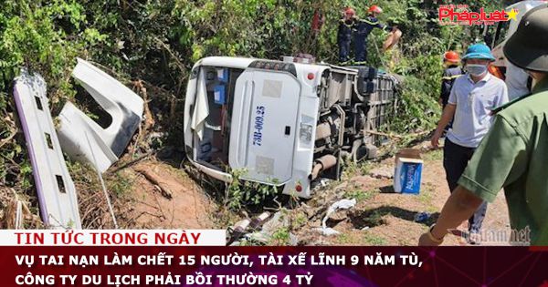 Vụ tai nạn làm chết 15 người, tài xế lĩnh 9 năm tù, công ty du lịch phải bồi thường 4 tỷ