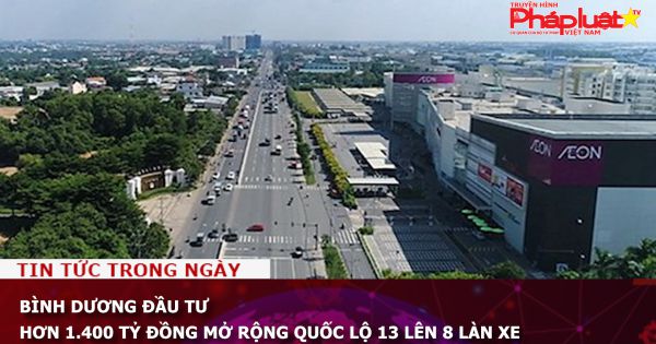 Bình Dương đầu tư hơn 1.400 tỷ đồng mở rộng quốc lộ 13 lên 8 làn xe