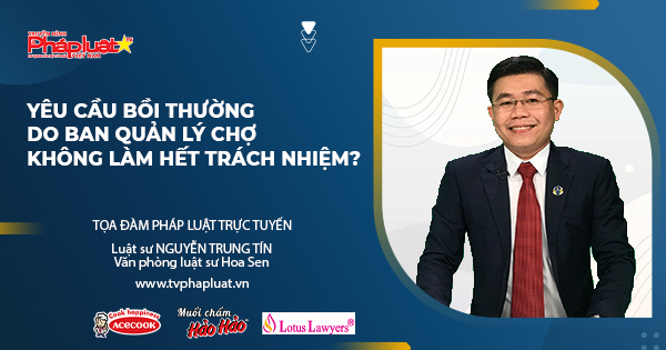 Tọa đàm Pháp Luật Trực Tuyến: Yêu cầu bồi thường do BQL chợ không làm hết trách nhiệm?