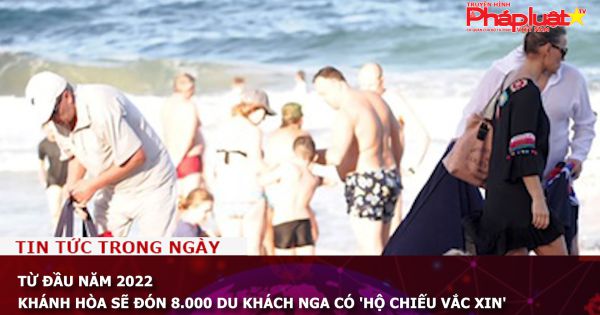 Từ đầu năm 2022, Khánh Hòa sẽ đón 8.000 du khách Nga có 'hộ chiếu vắc xin'