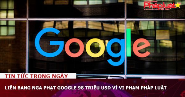Liên bang Nga phạt Google 98 triệu USD vì vi phạm pháp luật