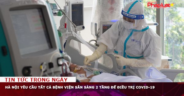 Hà Nội yêu cầu tất cả bệnh viện sẵn sàng 2 tầng để điều trị COVID-19