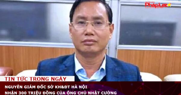 Nguyên Giám đốc Sở KH&ĐT Hà Nội nhận 300 triệu đồng của ông chủ Nhật Cường