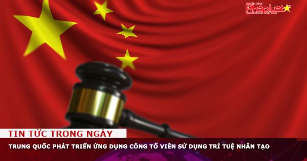 Trung Quốc phát triển ứng dụng công tố viên sử dụng trí tuệ nhân tạo